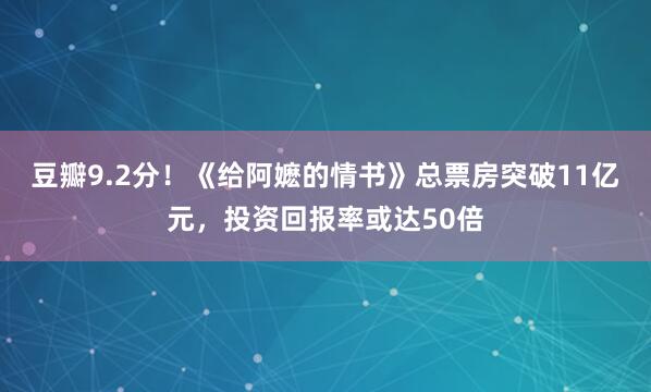 豆瓣9.2分！《给阿嬷的情书》总票房突破11亿元，投资回报率或达50倍