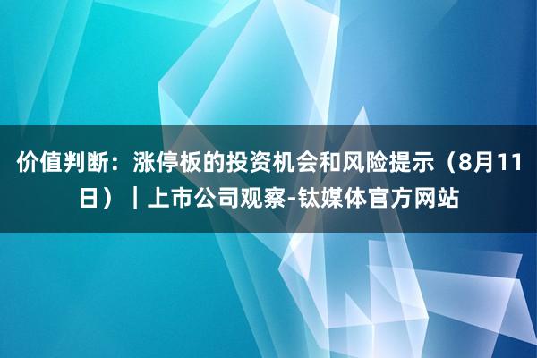 价值判断：涨停板的投资机会和风险提示（8月11日）｜上市公司观察-钛媒体官方网站