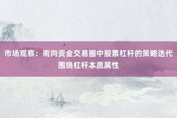 市场观察：南向资金交易圈中股票杠杆的策略迭代围绕杠杆本质属性