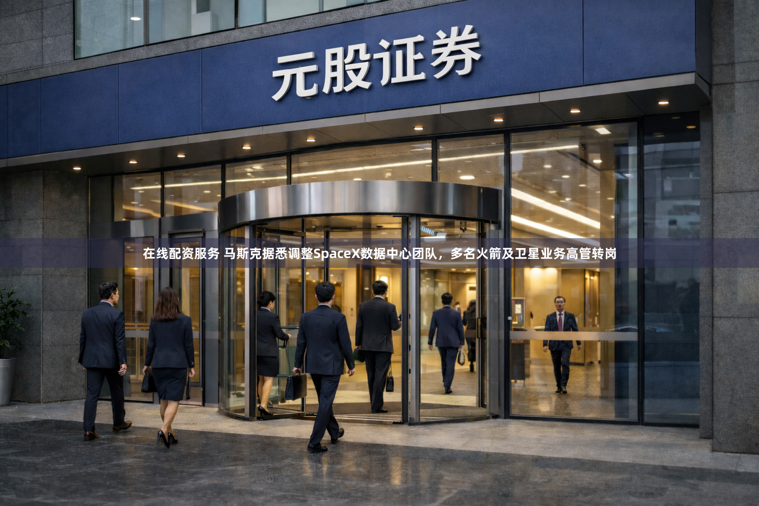 在线配资服务 马斯克据悉调整SpaceX数据中心团队，多名火箭及卫星业务高管转岗
