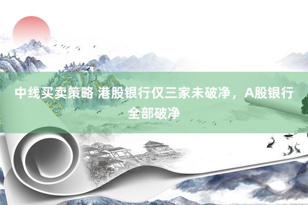 中线买卖策略 港股银行仅三家未破净，A股银行全部破净